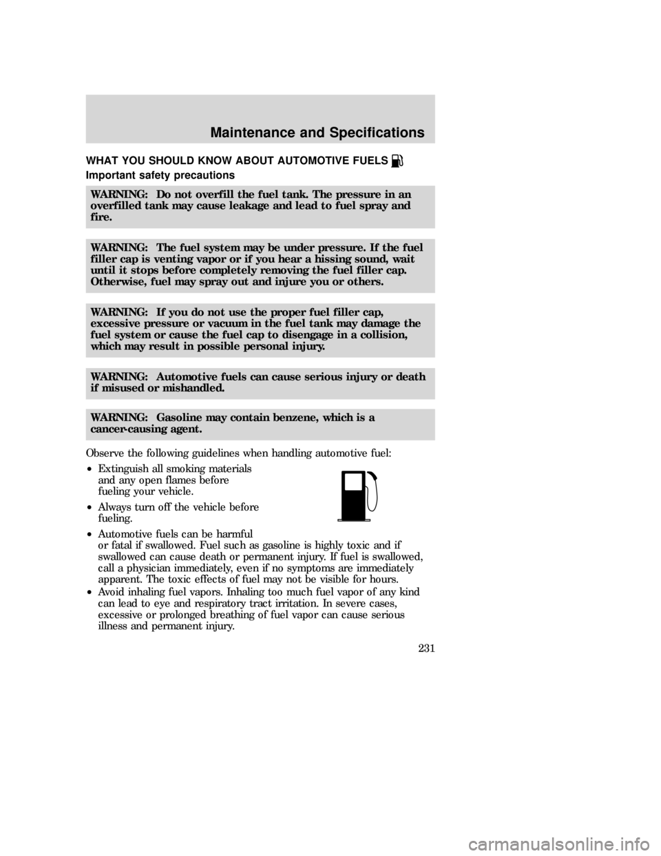 MAZDA MODEL B-SERIES 2006 Owners Manual (in English) WHAT YOU SHOULD KNOW ABOUT AUTOMOTIVE FUELS
Important safety precautions
WARNING: Do not overfill the fuel tank. The pressure in an
overfilled tank may cause leakage and lead to fuel spray and
fire.
W MAZDA MODEL B-SERIES 2006 Owners Manual (in English) WHAT YOU SHOULD KNOW ABOUT AUTOMOTIVE FUELS
Important safety precautions
WARNING: Do not overfill the fuel tank. The pressure in an
overfilled tank may cause leakage and lead to fuel spray and
fire.
W