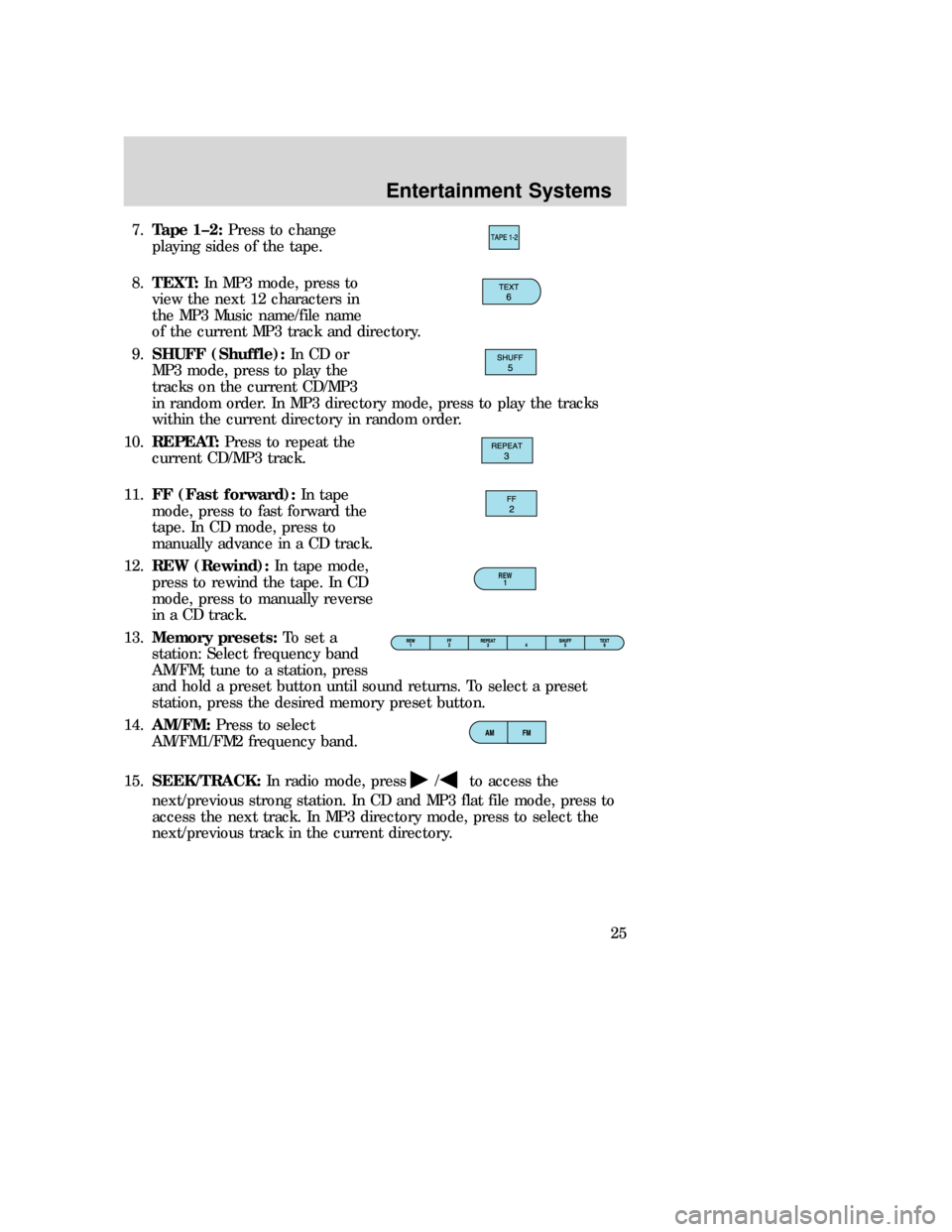 MAZDA MODEL B-SERIES 2006  Owners Manual (in English) 7.Tape 1–2:Press to change
playing sides of the tape.
8.TEXT:In MP3 mode, press to
view the next 12 characters in
the MP3 Music name/file name
of the current MP3 track and directory.
9.SHUFF (Shuffl