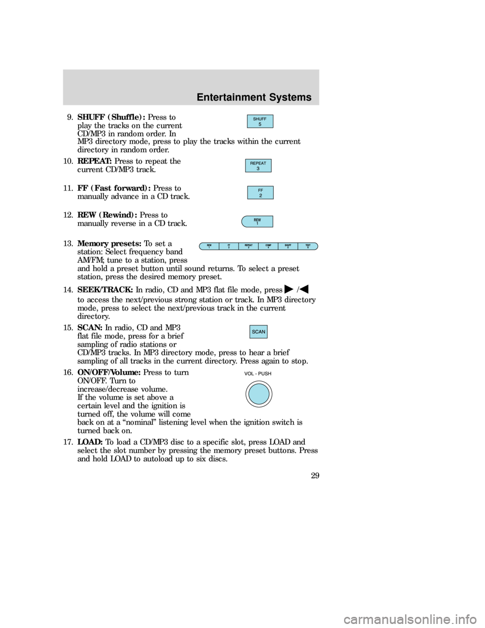 MAZDA MODEL B-SERIES 2006   (in English) Owners Manual 9.SHUFF (Shuffle):Press to
play the tracks on the current
CD/MP3 in random order. In
MP3 directory mode, press to play the tracks within the current
directory in random order.
10.REPEAT:Press to repea