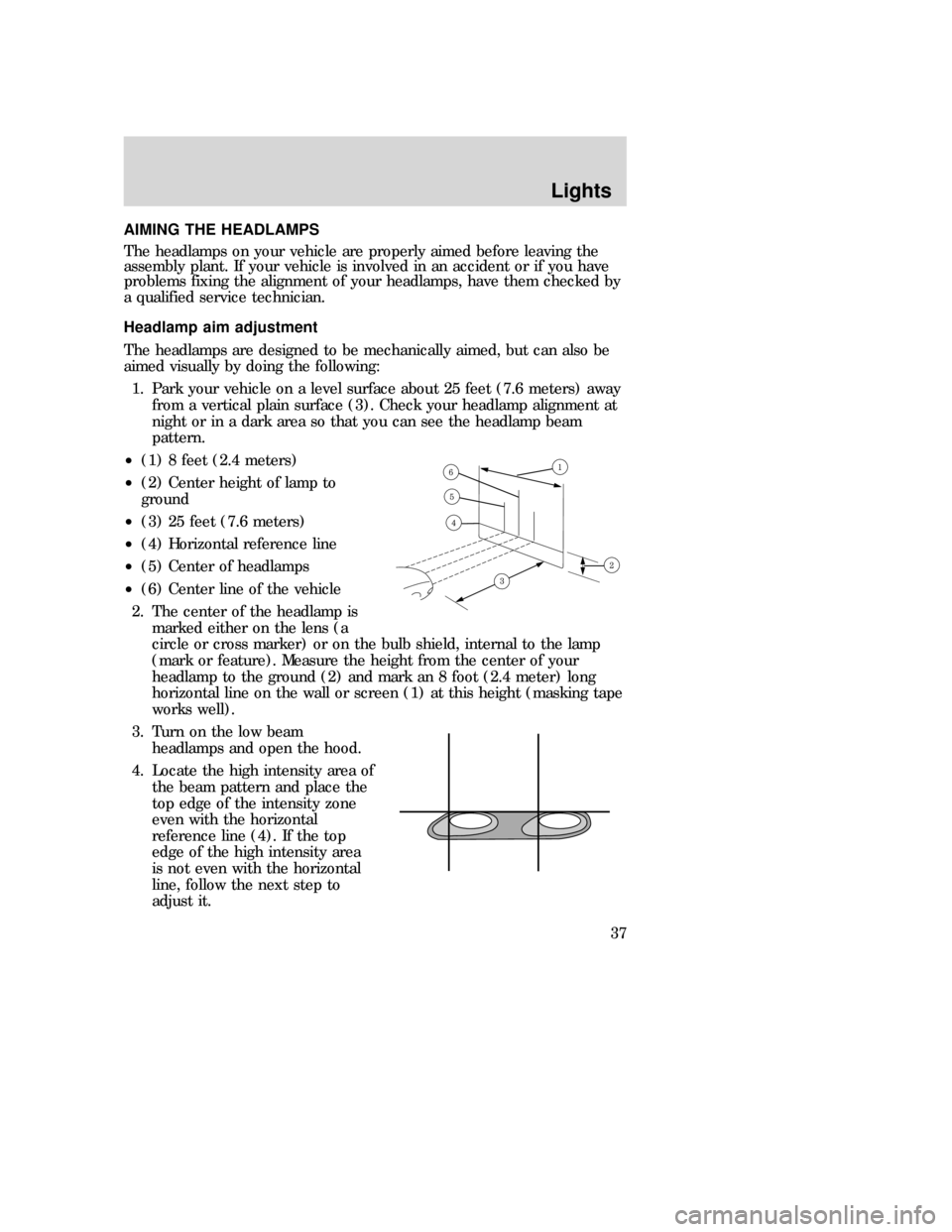 MAZDA MODEL B-SERIES 2006   (in English) Owners Guide AIMING THE HEADLAMPS
The headlamps on your vehicle are properly aimed before leaving the
assembly plant. If your vehicle is involved in an accident or if you have
problems fixing the alignment of your