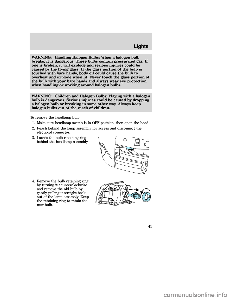 MAZDA MODEL B-SERIES 2006  Owners Manual (in English) WARNING: Handling Halogen Bulbs: When a halogen bulb
breaks, it is dangerous. These bulbs contain pressurized gas. If
one is broken, it will explode and serious injuries could be
caused by the flying 