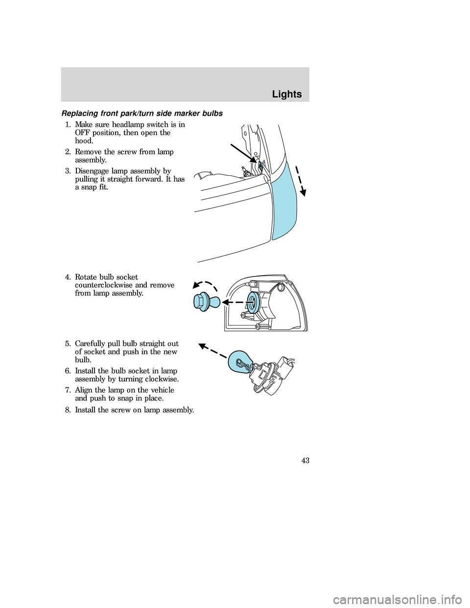 MAZDA MODEL B-SERIES 2006   (in English) Service Manual Replacing front park/turn side marker bulbs
1. Make sure headlamp switch is in
OFF position, then open the
hood.
2. Remove the screw from lamp
assembly.
3. Disengage lamp assembly by
pulling it straig