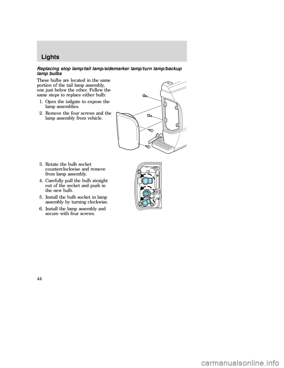 MAZDA MODEL B-SERIES 2006   (in English) Service Manual Replacing stop lamp/tail lamp/sidemarker lamp/turn lamp/backup
lamp bulbs
These bulbs are located in the same
portion of the tail lamp assembly,
one just below the other. Follow the
same steps to repl