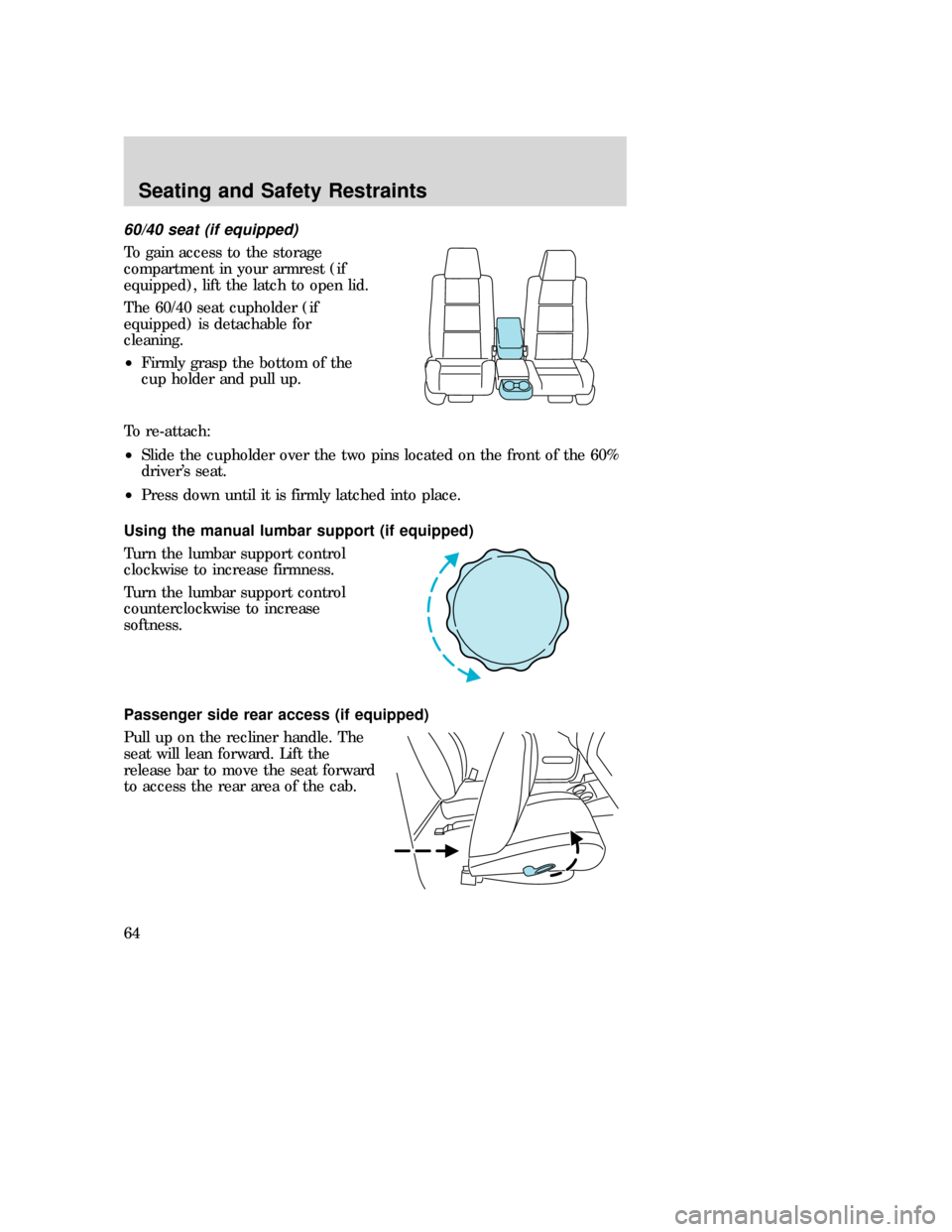 MAZDA MODEL B-SERIES 2006 (in English) Repair Manual 60/40 seat (if equipped)
To gain access to the storage
compartment in your armrest (if
equipped), lift the latch to open lid.
The 60/40 seat cupholder (if
equipped) is detachable for
cleaning.
•Firm MAZDA MODEL B-SERIES 2006 (in English) Repair Manual 60/40 seat (if equipped)
To gain access to the storage
compartment in your armrest (if
equipped), lift the latch to open lid.
The 60/40 seat cupholder (if
equipped) is detachable for
cleaning.
•Firm