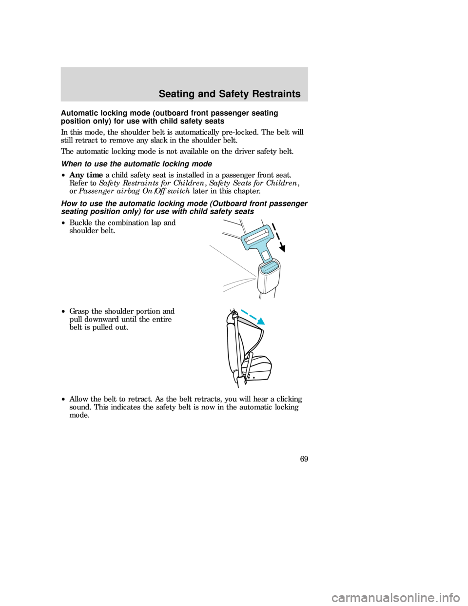 MAZDA MODEL B-SERIES 2006  Owners Manual (in English) Automatic locking mode (outboard front passenger seating
position only) for use with child safety seats
In this mode, the shoulder belt is automatically pre-locked. The belt will
still retract to remo