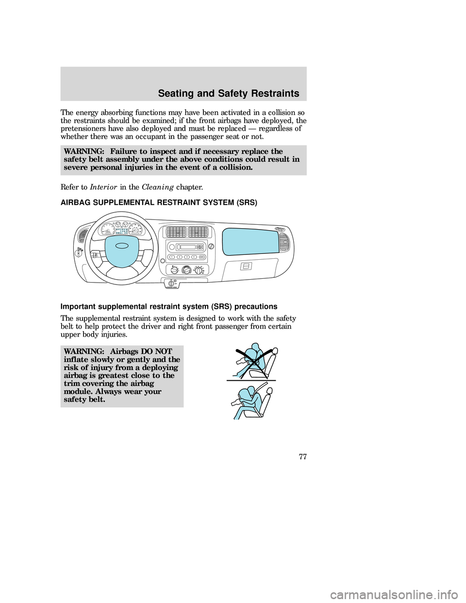 MAZDA MODEL B-SERIES 2006  Owners Manual (in English) The energy absorbing functions may have been activated in a collision so
the restraints should be examined; if the front airbags have deployed, the
pretensioners have also deployed and must be replace