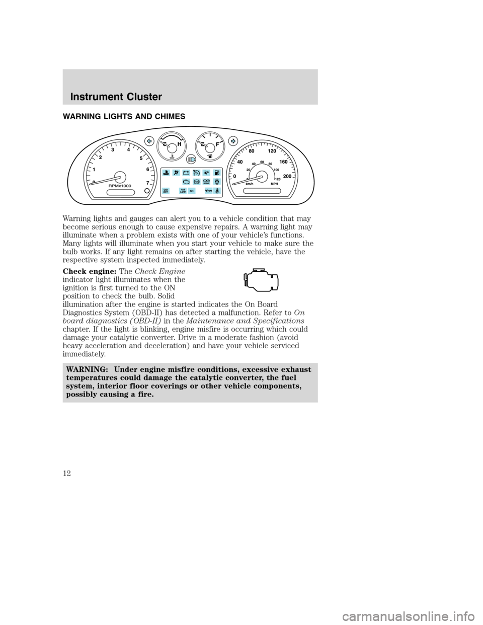 MAZDA MODEL B-SERIES 2005 Owners Manual (in English) WARNING LIGHTS AND CHIMES
Warning lights and gauges can alert you to a vehicle condition that may
become serious enough to cause expensive repairs. A warning light may
illuminate when a problem exists MAZDA MODEL B-SERIES 2005 Owners Manual (in English) WARNING LIGHTS AND CHIMES
Warning lights and gauges can alert you to a vehicle condition that may
become serious enough to cause expensive repairs. A warning light may
illuminate when a problem exists