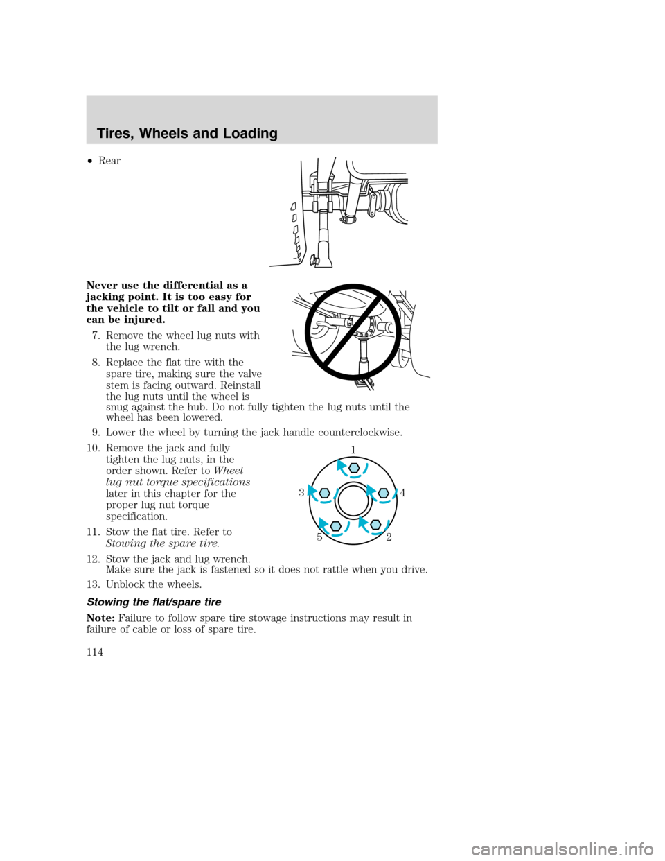 MAZDA MODEL B-SERIES 2005  Owners Manual (in English) •Rear
Never use the differential as a
jacking point. It is too easy for
the vehicle to tilt or fall and you
can be injured.
7. Remove the wheel lug nuts with
the lug wrench.
8. Replace the flat tire