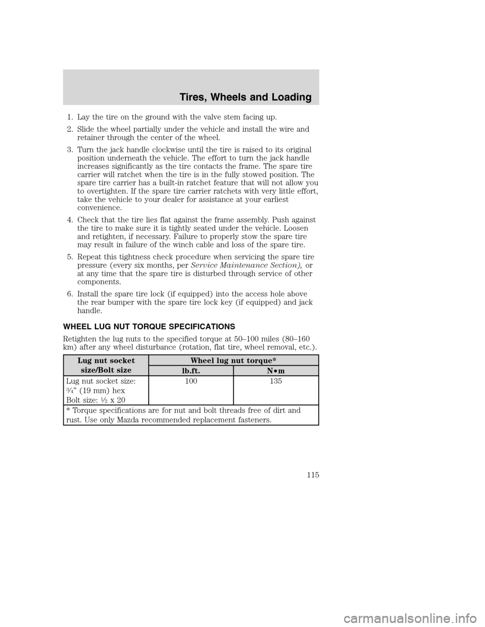 MAZDA MODEL B-SERIES 2005  Owners Manual (in English) 1. Lay the tire on the ground with the valve stem facing up.
2. Slide the wheel partially under the vehicle and install the wire and
retainer through the center of the wheel.
3. Turn the jack handle c