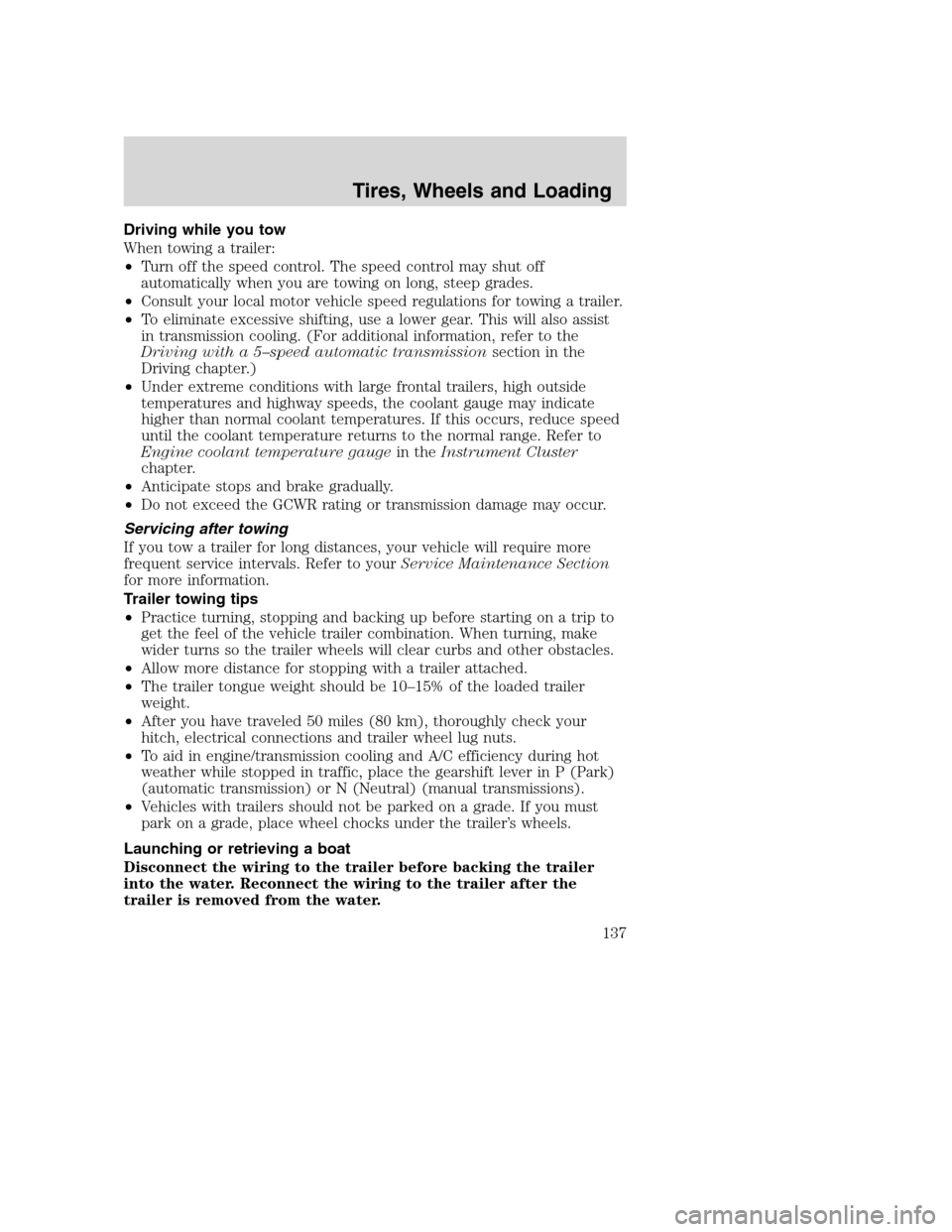 MAZDA MODEL B-SERIES 2005  Owners Manual (in English) Driving while you tow
When towing a trailer:
•Turn off the speed control. The speed control may shut off
automatically when you are towing on long, steep grades.
•Consult your local motor vehicle 