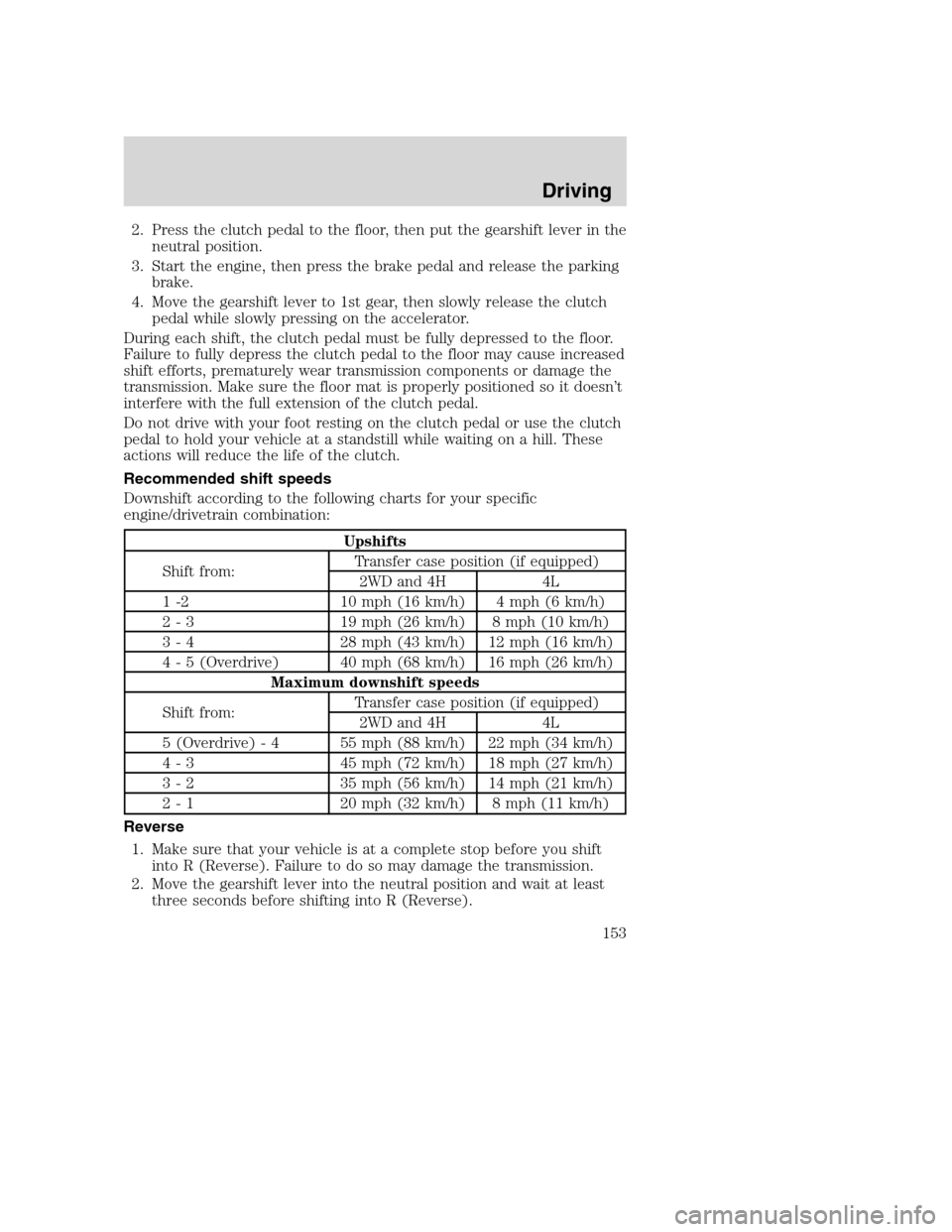 MAZDA MODEL B-SERIES 2005  Owners Manual (in English) 2. Press the clutch pedal to the floor, then put the gearshift lever in the
neutral position.
3. Start the engine, then press the brake pedal and release the parking
brake.
4. Move the gearshift lever