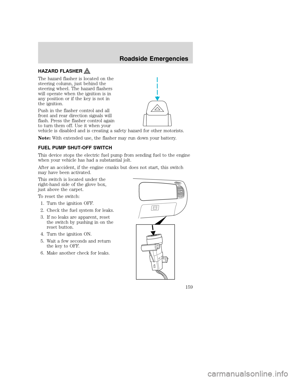 MAZDA MODEL B-SERIES 2005  Owners Manual (in English) HAZARD FLASHER
The hazard flasher is located on the
steering column, just behind the
steering wheel. The hazard flashers
will operate when the ignition is in
any position or if the key is not in
the i