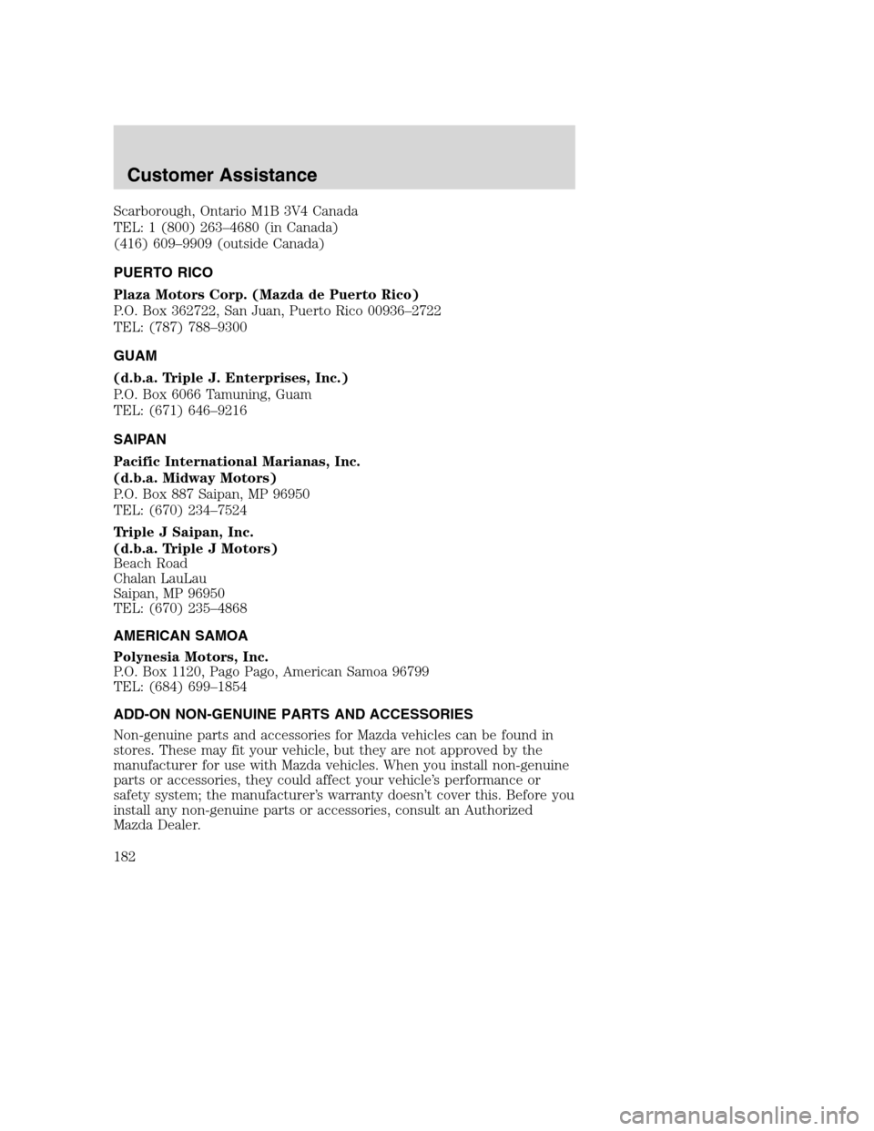 MAZDA MODEL B-SERIES 2005 Owners Manual (in English) Scarborough, Ontario M1B 3V4 Canada
TEL: 1 (800) 263–4680 (in Canada)
(416) 609–9909 (outside Canada)
PUERTO RICO
Plaza Motors Corp. (Mazda de Puerto Rico)
P.O. Box 362722, San Juan, Puerto Rico 0 MAZDA MODEL B-SERIES 2005 Owners Manual (in English) Scarborough, Ontario M1B 3V4 Canada
TEL: 1 (800) 263–4680 (in Canada)
(416) 609–9909 (outside Canada)
PUERTO RICO
Plaza Motors Corp. (Mazda de Puerto Rico)
P.O. Box 362722, San Juan, Puerto Rico 0