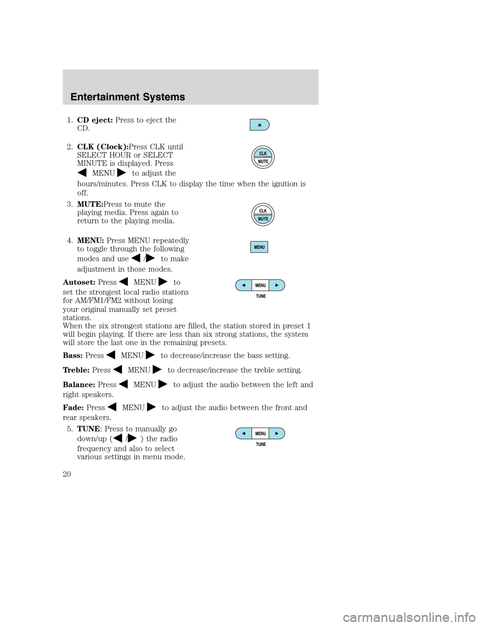 MAZDA MODEL B-SERIES 2005  Owners Manual (in English) 1.CD eject:Press to eject the
CD.
2.CLK (Clock):Press CLK until
SELECT HOUR or SELECT
MINUTE is displayed. Press
MENUto adjust the
hours/minutes. Press CLK to display the time when the ignition is
off