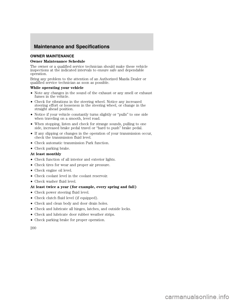 MAZDA MODEL B-SERIES 2005  Owners Manual (in English) OWNER MAINTENANCE
Owner Maintenance Schedule
The owner or a qualified service technician should make these vehicle
inspections at the indicated intervals to ensure safe and dependable
operation.
Bring