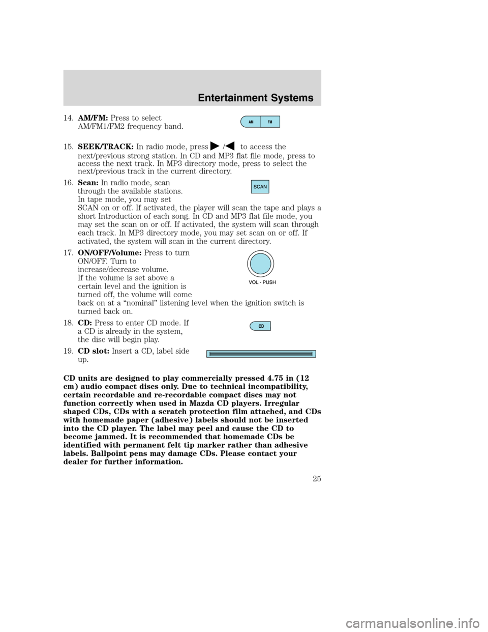 MAZDA MODEL B-SERIES 2005  Owners Manual (in English) 14.AM/FM:Press to select
AM/FM1/FM2 frequency band.
15.SEEK/TRACK:In radio mode, press
/to access the
next/previous strong station. In CD and MP3 flat file mode, press to
access the next track. In MP3