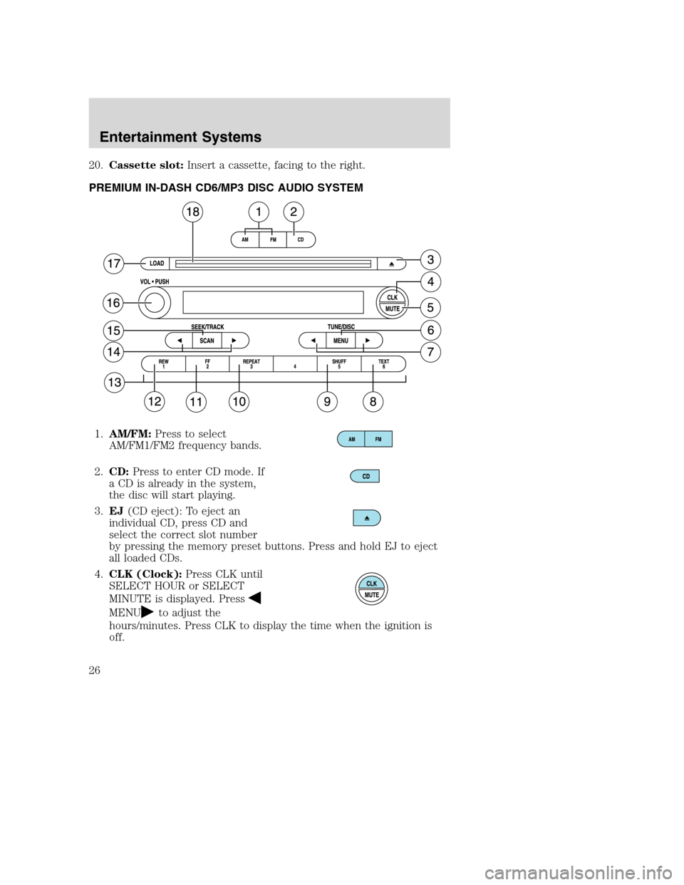 MAZDA MODEL B-SERIES 2005  Owners Manual (in English) 20.Cassette slot:Insert a cassette, facing to the right.
PREMIUM IN-DASH CD6/MP3 DISC AUDIO SYSTEM
1.AM/FM:Press to select
AM/FM1/FM2 frequency bands.
2.CD:Press to enter CD mode. If
a CD is already i