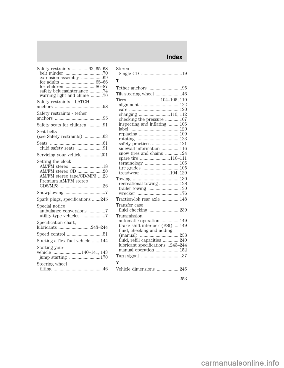 MAZDA MODEL B-SERIES 2005  Owners Manual (in English) Safety restraints ..............63, 65–68
belt minder ...............................70
extension assembly ..................69
for adults .............................65–66
for children .........