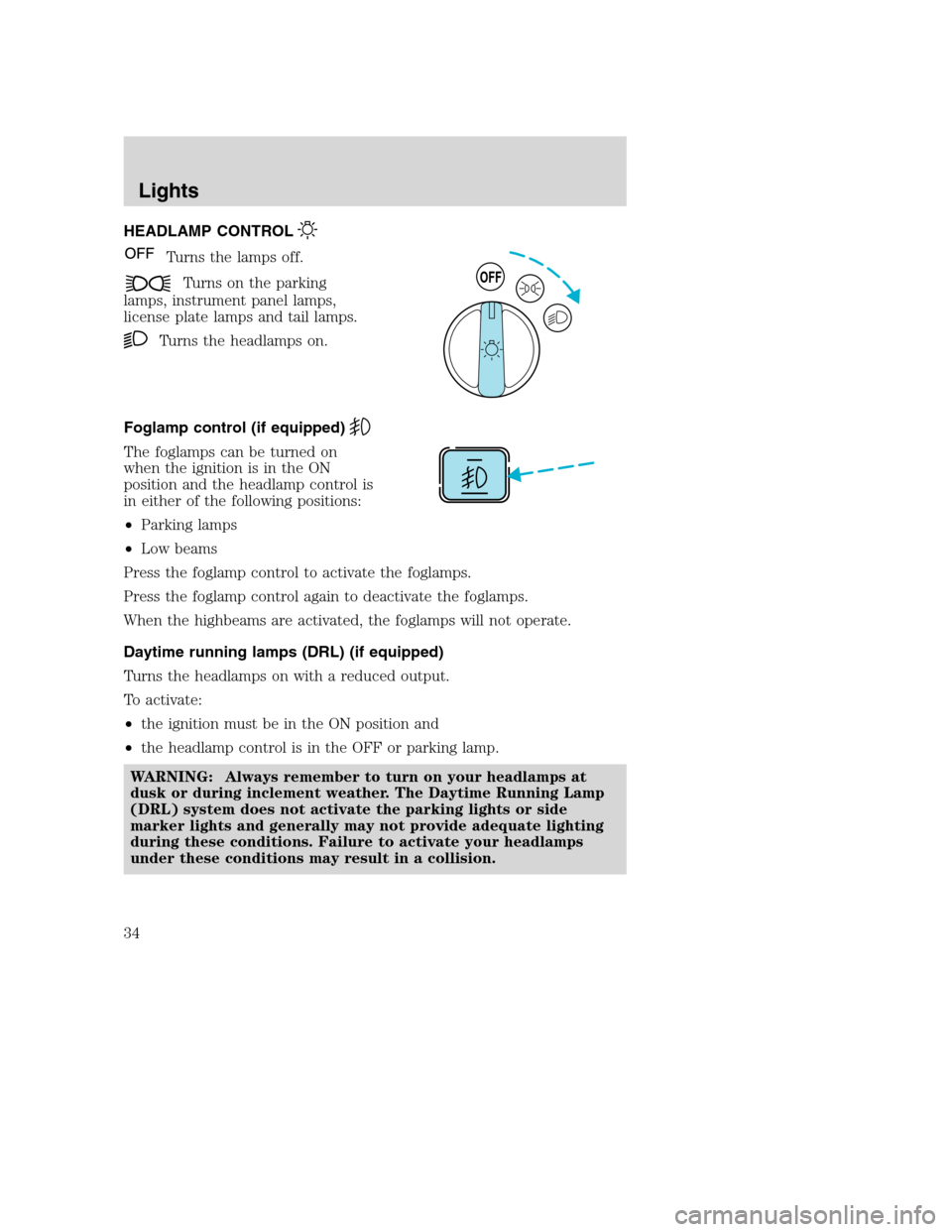 MAZDA MODEL B-SERIES 2005   (in English) Owners Guide HEADLAMP CONTROL
Turns the lamps off.
Turns on the parking
lamps, instrument panel lamps,
license plate lamps and tail lamps.
Turns the headlamps on.
Foglamp control (if equipped)
The foglamps can be 