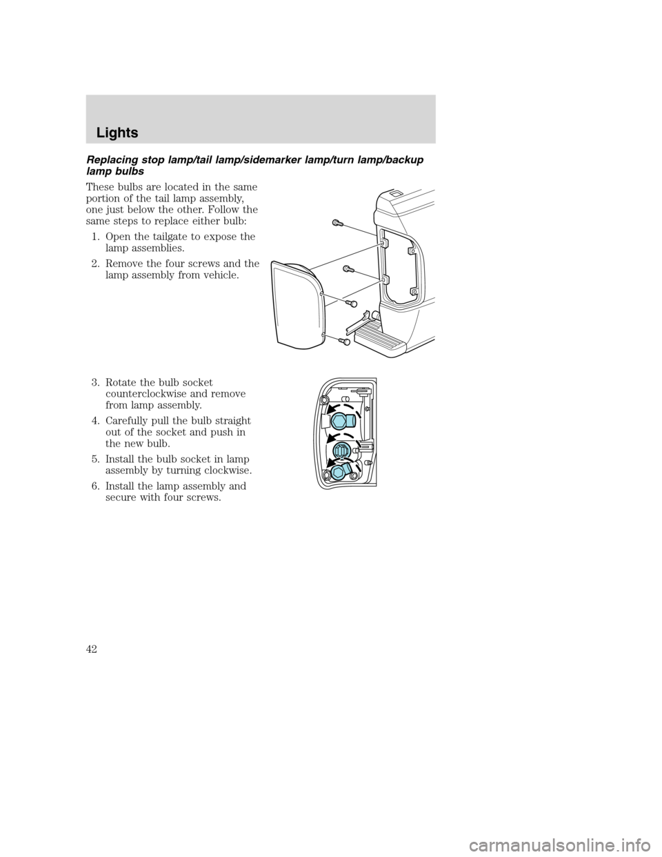 MAZDA MODEL B-SERIES 2005  Owners Manual (in English) Replacing stop lamp/tail lamp/sidemarker lamp/turn lamp/backup
lamp bulbs
These bulbs are located in the same
portion of the tail lamp assembly,
one just below the other. Follow the
same steps to repl
