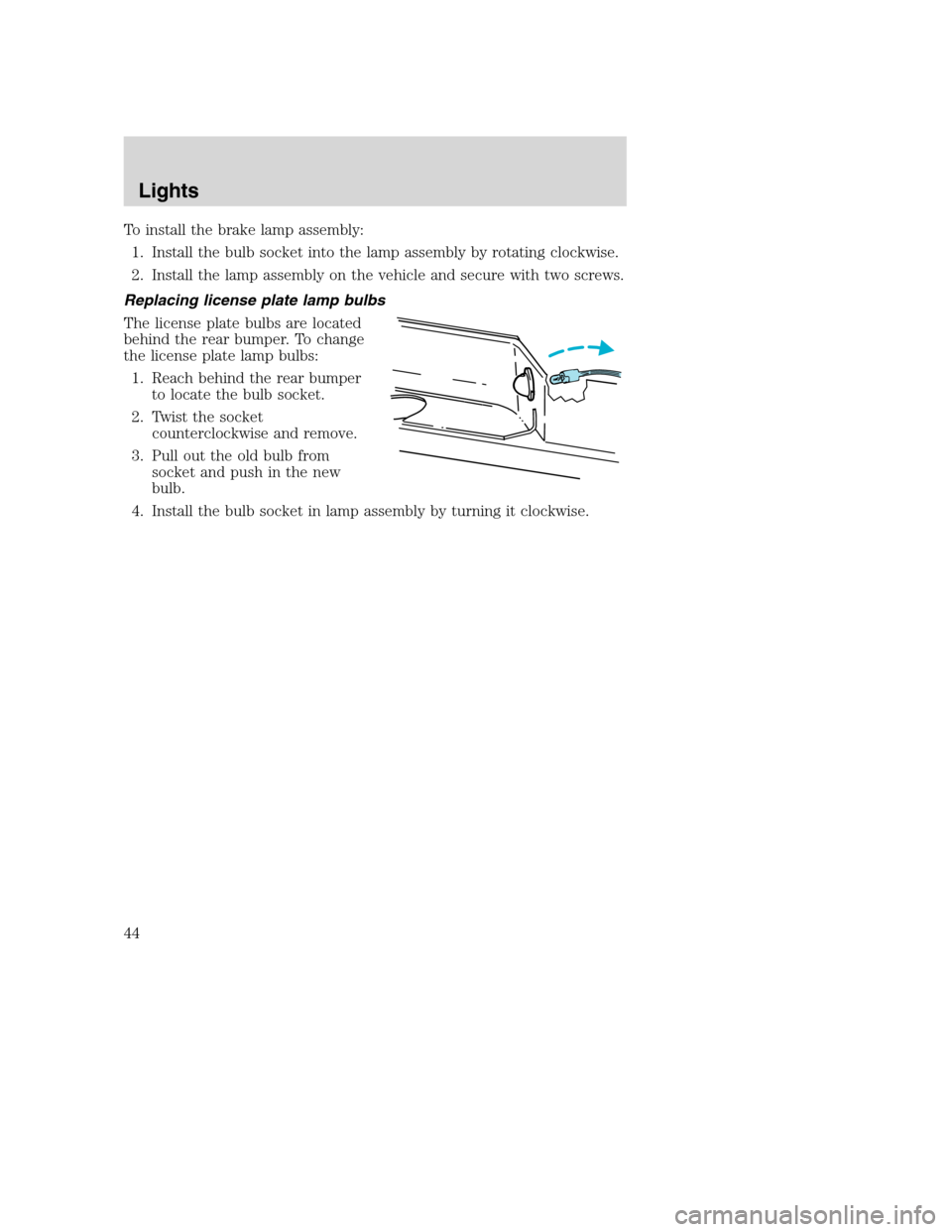 MAZDA MODEL B-SERIES 2005  Owners Manual (in English) To install the brake lamp assembly:
1. Install the bulb socket into the lamp assembly by rotating clockwise.
2. Install the lamp assembly on the vehicle and secure with two screws.
Replacing license p