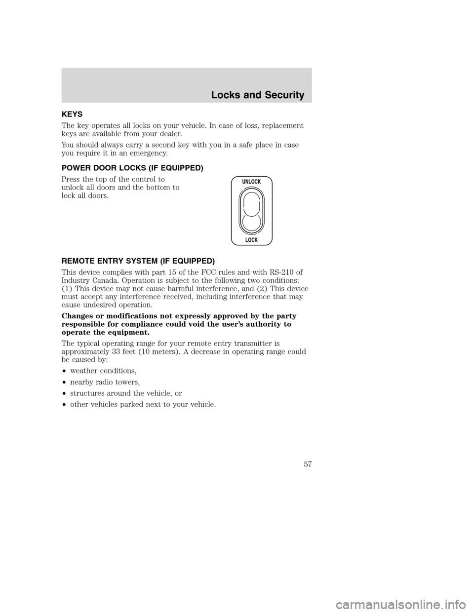 MAZDA MODEL B-SERIES 2005  Owners Manual (in English) KEYS
The key operates all locks on your vehicle. In case of loss, replacement
keys are available from your dealer.
You should always carry a second key with you in a safe place in case
you require it 