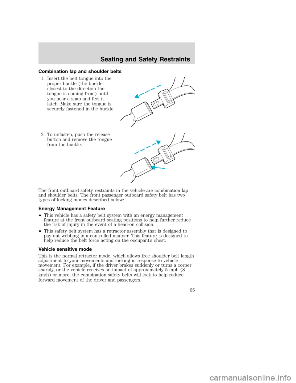 MAZDA MODEL B-SERIES 2005  Owners Manual (in English) Combination lap and shoulder belts
1. Insert the belt tongue into the
proper buckle (the buckle
closest to the direction the
tongue is coming from) until
you hear a snap and feel it
latch. Make sure t