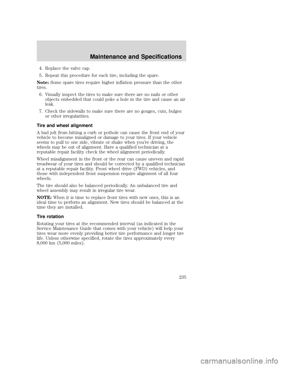 MAZDA MODEL B-SERIES 2004 Owners Manual (in English) 4. Replace the valve cap.
5. Repeat this procedure for each tire, including the spare.
Note: Some spare tires require higher inflation pressure than the other
tires.
6. Visually inspect the tires to m MAZDA MODEL B-SERIES 2004 Owners Manual (in English) 4. Replace the valve cap.
5. Repeat this procedure for each tire, including the spare.
Note: Some spare tires require higher inflation pressure than the other
tires.
6. Visually inspect the tires to m