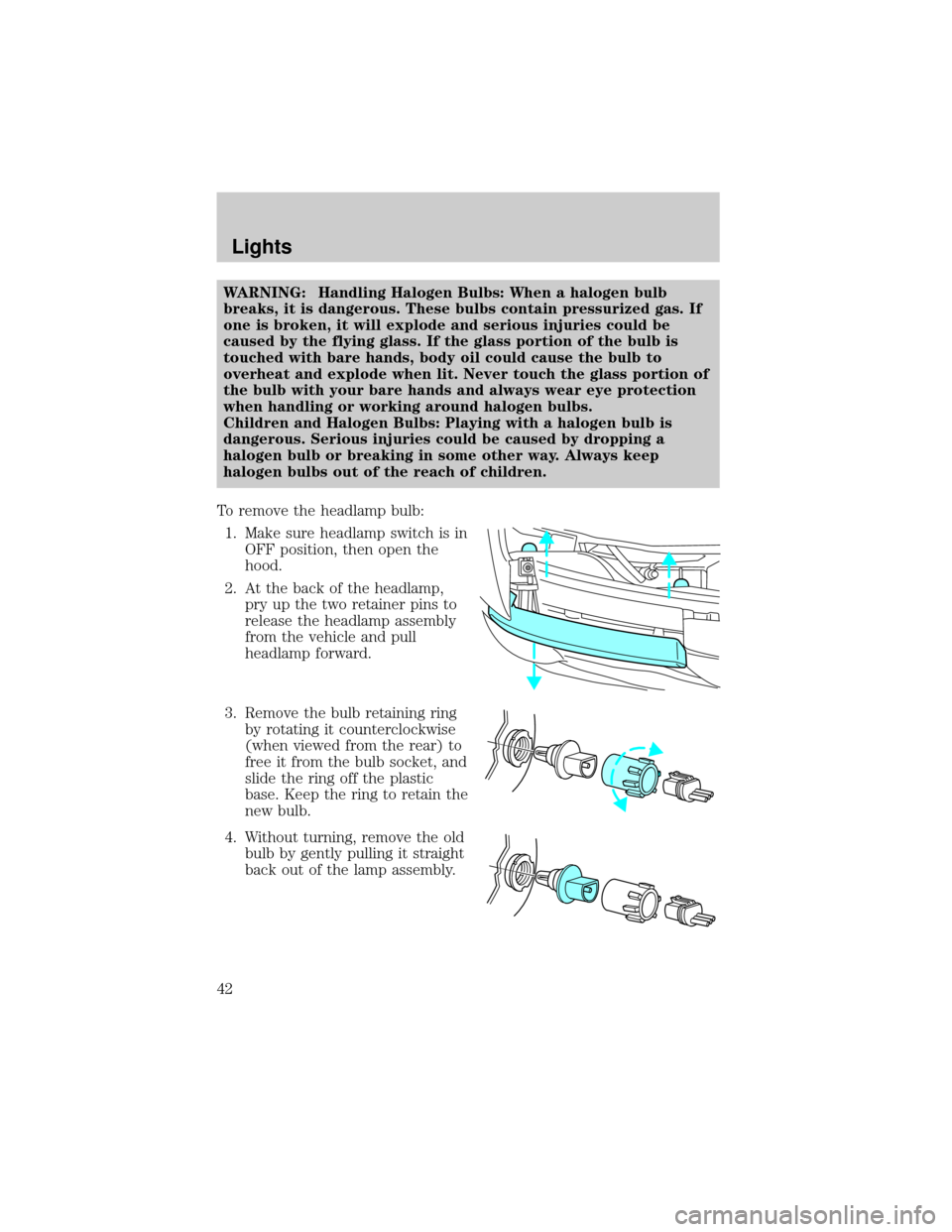 MAZDA MODEL B-SERIES 2003  Owners Manual (in English) WARNING: Handling Halogen Bulbs: When a halogen bulb
breaks, it is dangerous. These bulbs contain pressurized gas. If
one is broken, it will explode and serious injuries could be
caused by the flying 