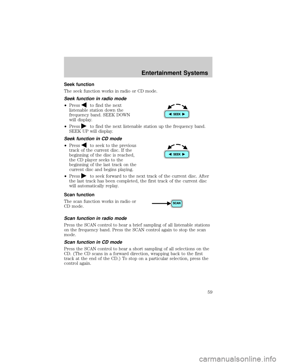MAZDA MODEL B-SERIES 2002 (in English) Workshop Manual Seek function
The seek function works in radio or CD mode.
Seek function in radio mode
²Pressto find the next
listenable station down the
frequency band. SEEK DOWN
will display.
²Press
to find the n MAZDA MODEL B-SERIES 2002 (in English) Workshop Manual Seek function
The seek function works in radio or CD mode.
Seek function in radio mode
²Pressto find the next
listenable station down the
frequency band. SEEK DOWN
will display.
²Press
to find the n