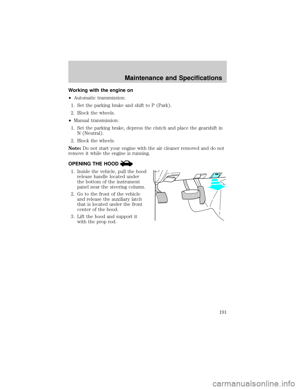 MAZDA MODEL B2300 2003 (in English) Repair Manual Working with the engine on
²Automatic transmission:
1. Set the parking brake and shift to P (Park).
2. Block the wheels.
²Manual transmission:
1. Set the parking brake, depress the clutch and place MAZDA MODEL B2300 2003 (in English) Repair Manual Working with the engine on
²Automatic transmission:
1. Set the parking brake and shift to P (Park).
2. Block the wheels.
²Manual transmission:
1. Set the parking brake, depress the clutch and place