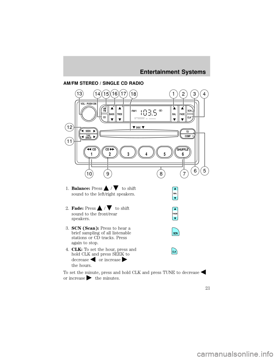 MAZDA MODEL B2300 2003 (in English) Owners Manual AM/FM STEREO / SINGLE CD RADIO
1.Balance:Press
/to shift
sound to the left/right speakers.
2.Fade:Press
/to shift
sound to the front/rear
speakers.
3.SCN (Scan):Press to hear a
brief sampling of all l MAZDA MODEL B2300 2003 (in English) Owners Manual AM/FM STEREO / SINGLE CD RADIO
1.Balance:Press
/to shift
sound to the left/right speakers.
2.Fade:Press
/to shift
sound to the front/rear
speakers.
3.SCN (Scan):Press to hear a
brief sampling of all l