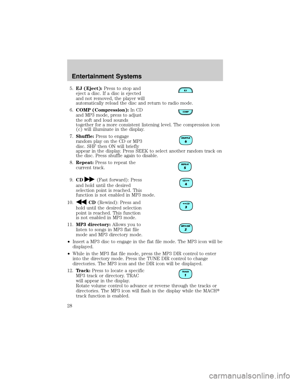 MAZDA MODEL B2300 2003 (in English) Owners Manual 5.EJ (Eject):Press to stop and
eject a disc. If a disc is ejected
and not removed, the player will
automatically reload the disc and return to radio mode.
6.COMP (Compression):In CD
and MP3 mode, pres MAZDA MODEL B2300 2003 (in English) Owners Manual 5.EJ (Eject):Press to stop and
eject a disc. If a disc is ejected
and not removed, the player will
automatically reload the disc and return to radio mode.
6.COMP (Compression):In CD
and MP3 mode, pres