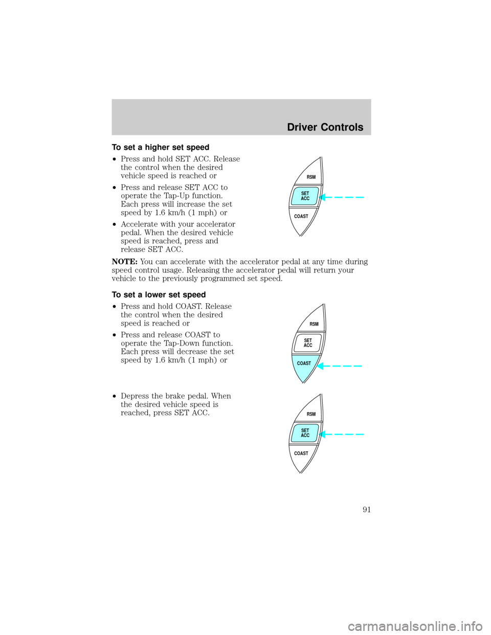 MAZDA MODEL B2300 2002 Owners Manual (in English) To set a higher set speed
²Press and hold SET ACC. Release
the control when the desired
vehicle speed is reached or
²Press and release SET ACC to
operate the Tap-Up function.
Each press will increas MAZDA MODEL B2300 2002 Owners Manual (in English) To set a higher set speed
²Press and hold SET ACC. Release
the control when the desired
vehicle speed is reached or
²Press and release SET ACC to
operate the Tap-Up function.
Each press will increas