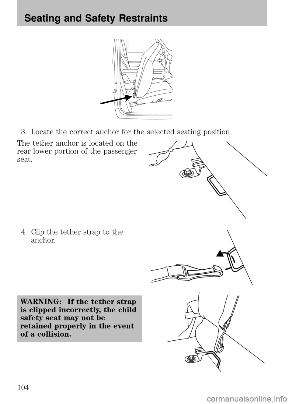 MAZDA MODEL B2300 TRUCK 2008 Owners Manual (in English) 3. Locate the correct anchor for the selected seating position.
The tether anchor is located on the
rear lower portion of the passenger
seat.
4. Clip the tether strap to the anchor.
WARNING: If the te MAZDA MODEL B2300 TRUCK 2008 Owners Manual (in English) 3. Locate the correct anchor for the selected seating position.
The tether anchor is located on the
rear lower portion of the passenger
seat.
4. Clip the tether strap to the anchor.
WARNING: If the te
