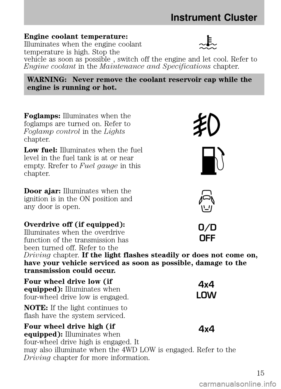 MAZDA MODEL B2300 TRUCK 2008   (in English) User Guide Engine coolant temperature:
Illuminates when the engine coolant
temperature is high. Stop the
vehicle as soon as possible , switch off the engine and let cool. Refer to
Engine coolantin theMaintenance