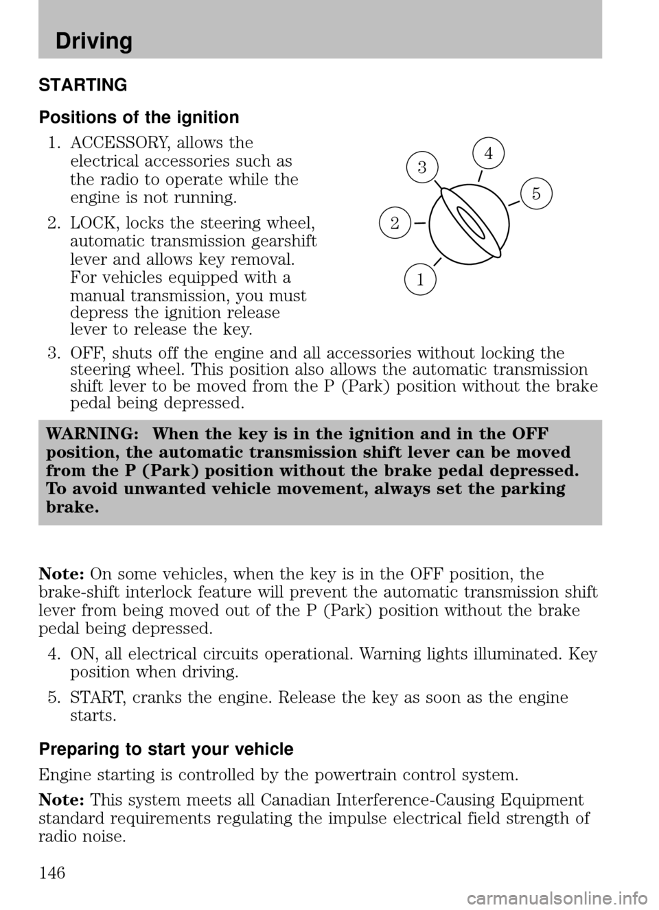 MAZDA MODEL B2300 TRUCK 2008 Owners Manual (in English) STARTING
Positions of the ignition1. ACCESSORY, allows the electrical accessories such as
the radio to operate while the
engine is not running.
2. LOCK, locks the steering wheel, automatic transmissio MAZDA MODEL B2300 TRUCK 2008 Owners Manual (in English) STARTING
Positions of the ignition1. ACCESSORY, allows the electrical accessories such as
the radio to operate while the
engine is not running.
2. LOCK, locks the steering wheel, automatic transmissio