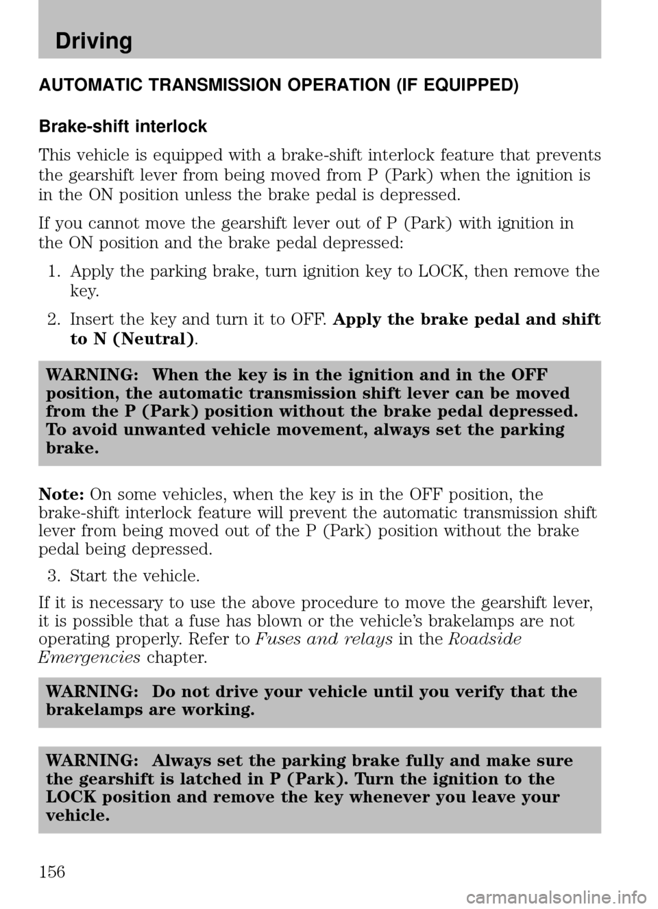 MAZDA MODEL B2300 TRUCK 2008 Owners Manual (in English) AUTOMATIC TRANSMISSION OPERATION (IF EQUIPPED)
Brake-shift interlock
This vehicle is equipped with a brake-shift interlock feature that prevents
the gearshift lever from being moved from P (Park) when MAZDA MODEL B2300 TRUCK 2008 Owners Manual (in English) AUTOMATIC TRANSMISSION OPERATION (IF EQUIPPED)
Brake-shift interlock
This vehicle is equipped with a brake-shift interlock feature that prevents
the gearshift lever from being moved from P (Park) when