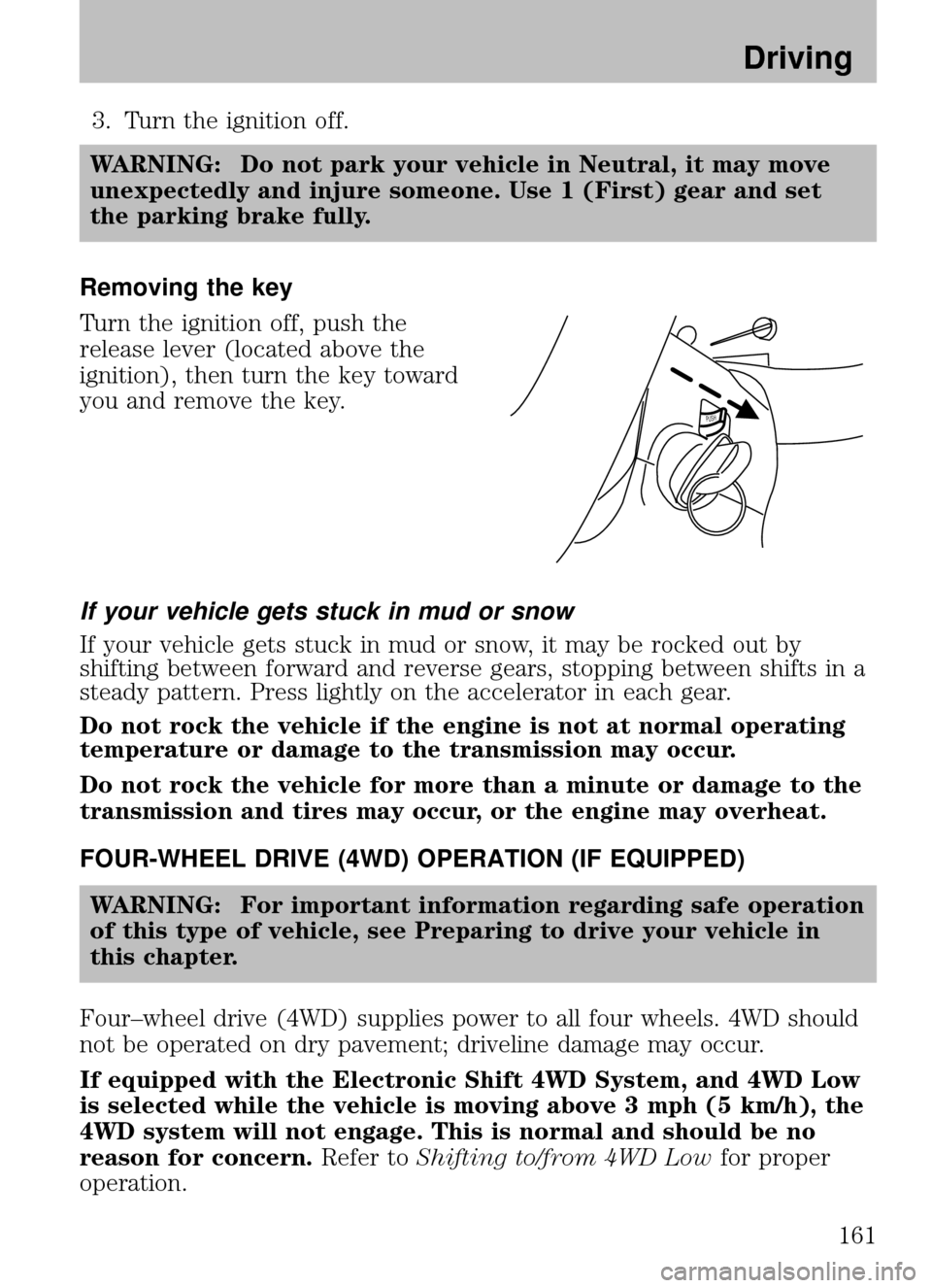 MAZDA MODEL B2300 TRUCK 2008 Owners Manual (in English) 3. Turn the ignition off.
WARNING: Do not park your vehicle in Neutral, it may move
unexpectedly and injure someone. Use 1 (First) gear and set
the parking brake fully.
Removing the key
Turn the ignit MAZDA MODEL B2300 TRUCK 2008 Owners Manual (in English) 3. Turn the ignition off.
WARNING: Do not park your vehicle in Neutral, it may move
unexpectedly and injure someone. Use 1 (First) gear and set
the parking brake fully.
Removing the key
Turn the ignit