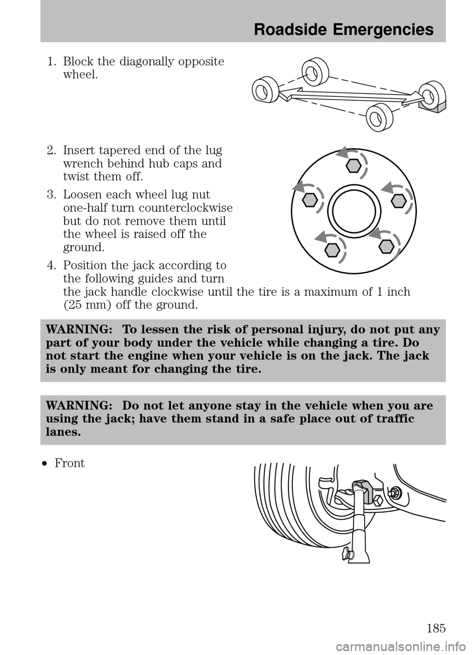MAZDA MODEL B2300 TRUCK 2008 Owners Manual (in English) 1. Block the diagonally oppositewheel.
2. Insert tapered end of the lug wrench behind hub caps and
twist them off.
3. Loosen each wheel lug nut one-half turn counterclockwise
but do not remove them un MAZDA MODEL B2300 TRUCK 2008 Owners Manual (in English) 1. Block the diagonally oppositewheel.
2. Insert tapered end of the lug wrench behind hub caps and
twist them off.
3. Loosen each wheel lug nut one-half turn counterclockwise
but do not remove them un
