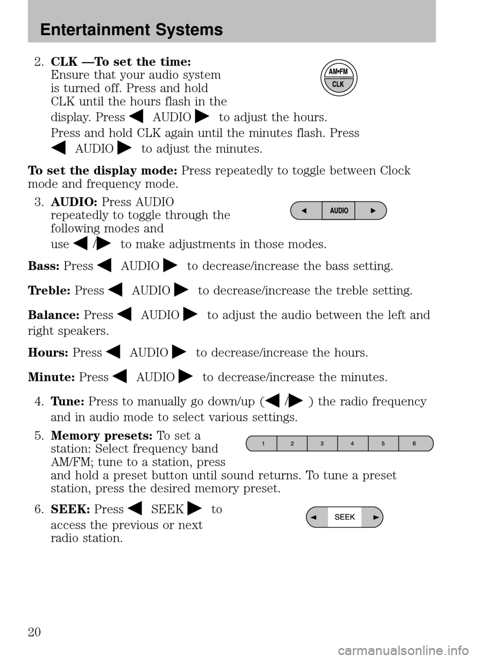 MAZDA MODEL B2300 TRUCK 2008   (in English) User Guide 2.CLK —To set the time:
Ensure that your audio system
is turned off. Press and hold
CLK until the hours flash in the
display. Press
AUDIOto adjust the hours.
Press and hold CLK again until the minut