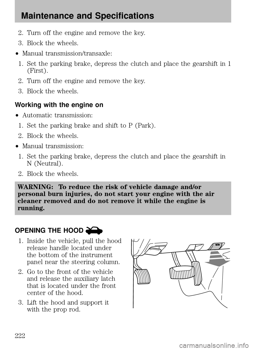 MAZDA MODEL B2300 TRUCK 2008 Owners Manual (in English) 2. Turn off the engine and remove the key.
3. Block the wheels.
• Manual transmission/transaxle:
1. Set the parking brake, depress the clutch and place the gearshift in 1 (First).
2. Turn off the en MAZDA MODEL B2300 TRUCK 2008 Owners Manual (in English) 2. Turn off the engine and remove the key.
3. Block the wheels.
• Manual transmission/transaxle:
1. Set the parking brake, depress the clutch and place the gearshift in 1 (First).
2. Turn off the en