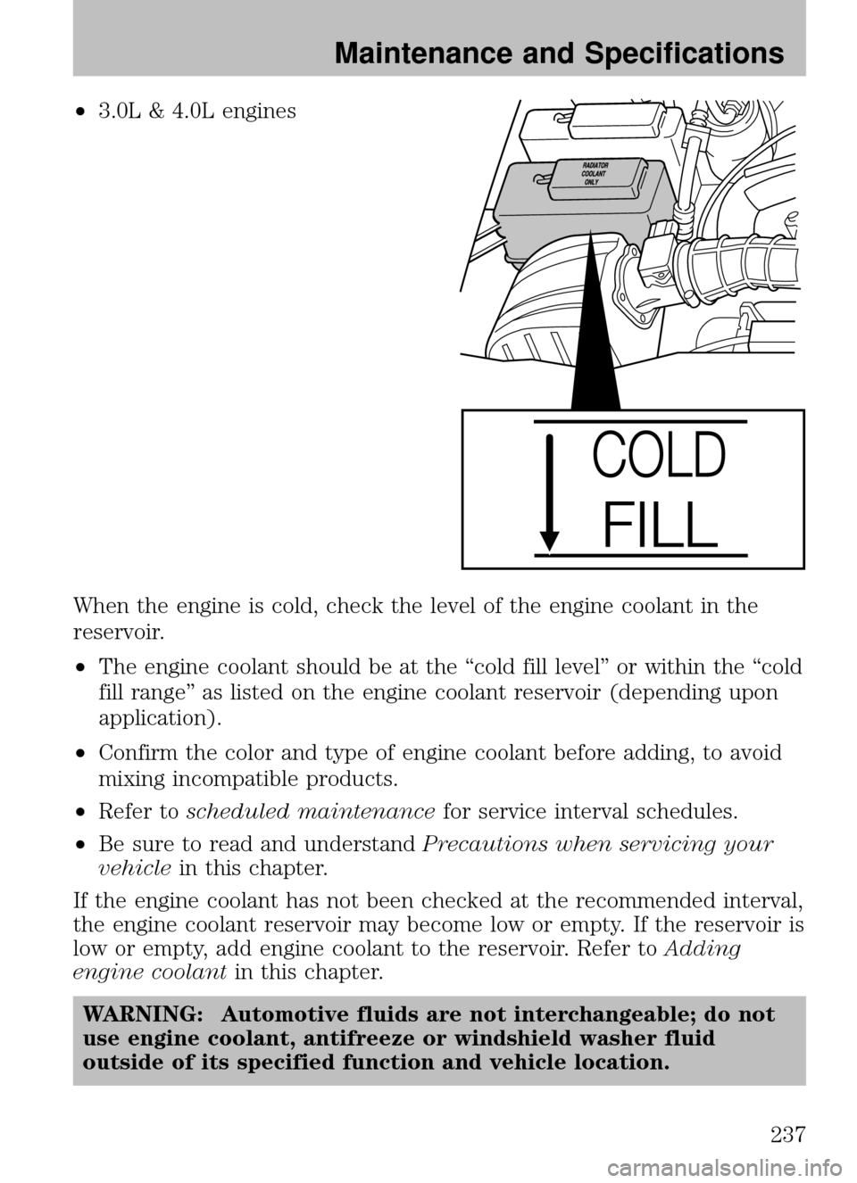 MAZDA MODEL B2300 TRUCK 2008 Owners Manual (in English) •3.0L & 4.0L engines
When the engine is cold, check the level of the engine coolant in the
reservoir.
• The engine coolant should be at the “cold fill level” or within the “cold
fill range MAZDA MODEL B2300 TRUCK 2008 Owners Manual (in English) •3.0L & 4.0L engines
When the engine is cold, check the level of the engine coolant in the
reservoir.
• The engine coolant should be at the “cold fill level” or within the “cold
fill range