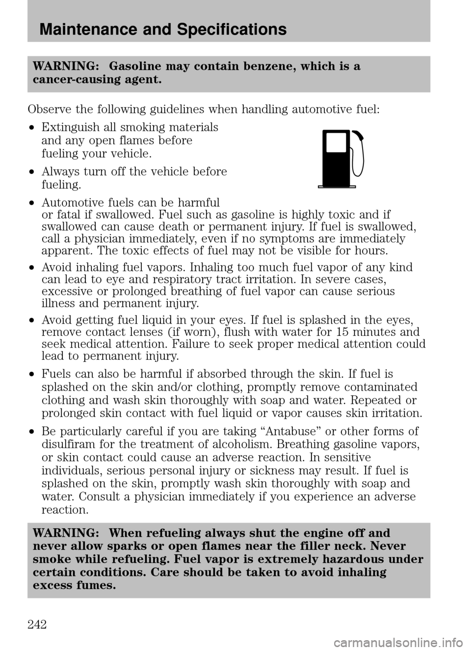MAZDA MODEL B2300 TRUCK 2008  Owners Manual (in English) WARNING: Gasoline may contain benzene, which is a
cancer-causing agent.
Observe the following guidelines when handling automotive fuel:
• Extinguish all smoking materials
and any open flames before
