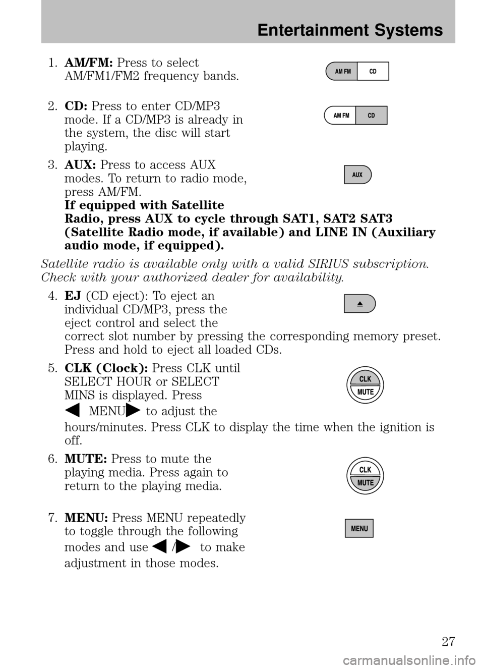 MAZDA MODEL B2300 TRUCK 2008 (in English) Owners Manual 1.AM/FM: Press to select
AM/FM1/FM2 frequency bands.
2. CD: Press to enter CD/MP3
mode. If a CD/MP3 is already in
the system, the disc will start
playing.
3. AUX: Press to access AUX
modes. To return MAZDA MODEL B2300 TRUCK 2008 (in English) Owners Manual 1.AM/FM: Press to select
AM/FM1/FM2 frequency bands.
2. CD: Press to enter CD/MP3
mode. If a CD/MP3 is already in
the system, the disc will start
playing.
3. AUX: Press to access AUX
modes. To return