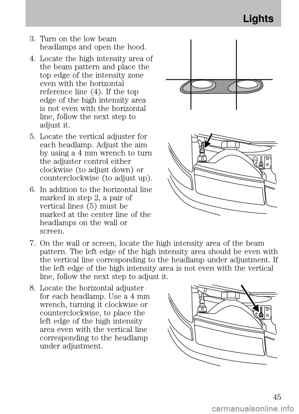MAZDA MODEL B2300 TRUCK 2008 (in English) Service Manual 3. Turn on the low beamheadlamps and open the hood.
4. Locate the high intensity area of the beam pattern and place the
top edge of the intensity zone
even with the horizontal
reference line (4). If t MAZDA MODEL B2300 TRUCK 2008 (in English) Service Manual 3. Turn on the low beamheadlamps and open the hood.
4. Locate the high intensity area of the beam pattern and place the
top edge of the intensity zone
even with the horizontal
reference line (4). If t
