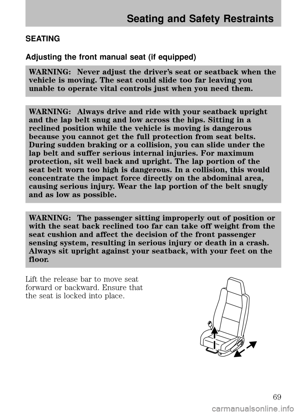 MAZDA MODEL B2300 TRUCK 2008 (in English) Repair Manual SEATING
Adjusting the front manual seat (if equipped)WARNING: Never adjust the driver’s seat or seatback when the
vehicle is moving. The seat could slide too far leaving you
unable to operate vital MAZDA MODEL B2300 TRUCK 2008 (in English) Repair Manual SEATING
Adjusting the front manual seat (if equipped)WARNING: Never adjust the driver’s seat or seatback when the
vehicle is moving. The seat could slide too far leaving you
unable to operate vital