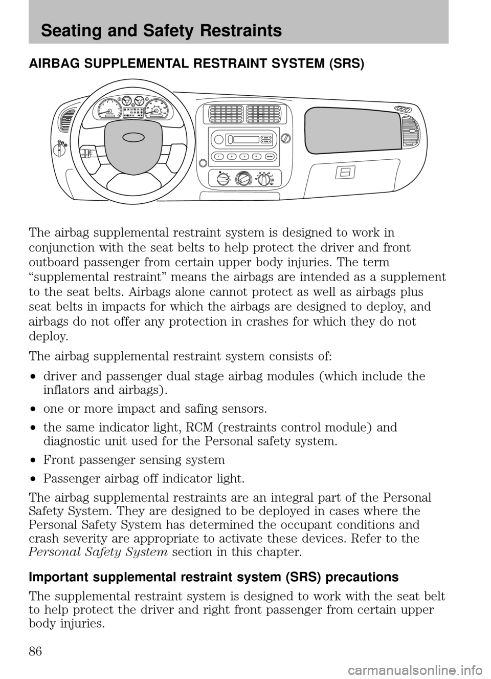 MAZDA MODEL B2300 TRUCK 2008   (in English) Manual Online AIRBAG SUPPLEMENTAL RESTRAINT SYSTEM (SRS)
The airbag supplemental restraint system is designed to work in
conjunction with the seat belts to help protect the driver and front
outboard passenger from 