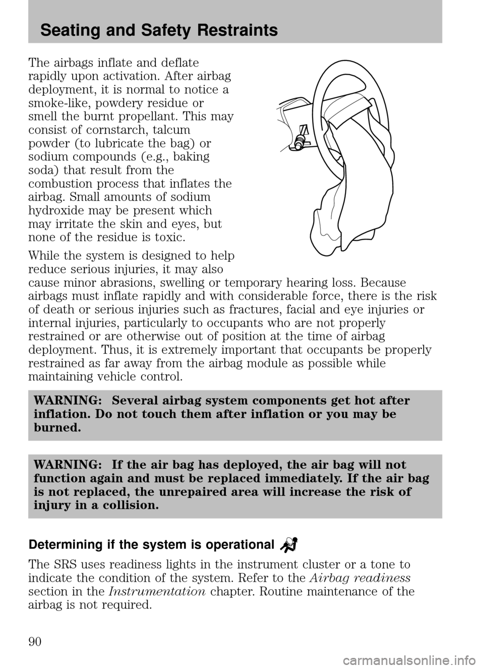MAZDA MODEL B2300 TRUCK 2008   (in English) Manual Online The airbags inflate and deflate
rapidly upon activation. After airbag
deployment, it is normal to notice a
smoke-like, powdery residue or
smell the burnt propellant. This may
consist of cornstarch, ta