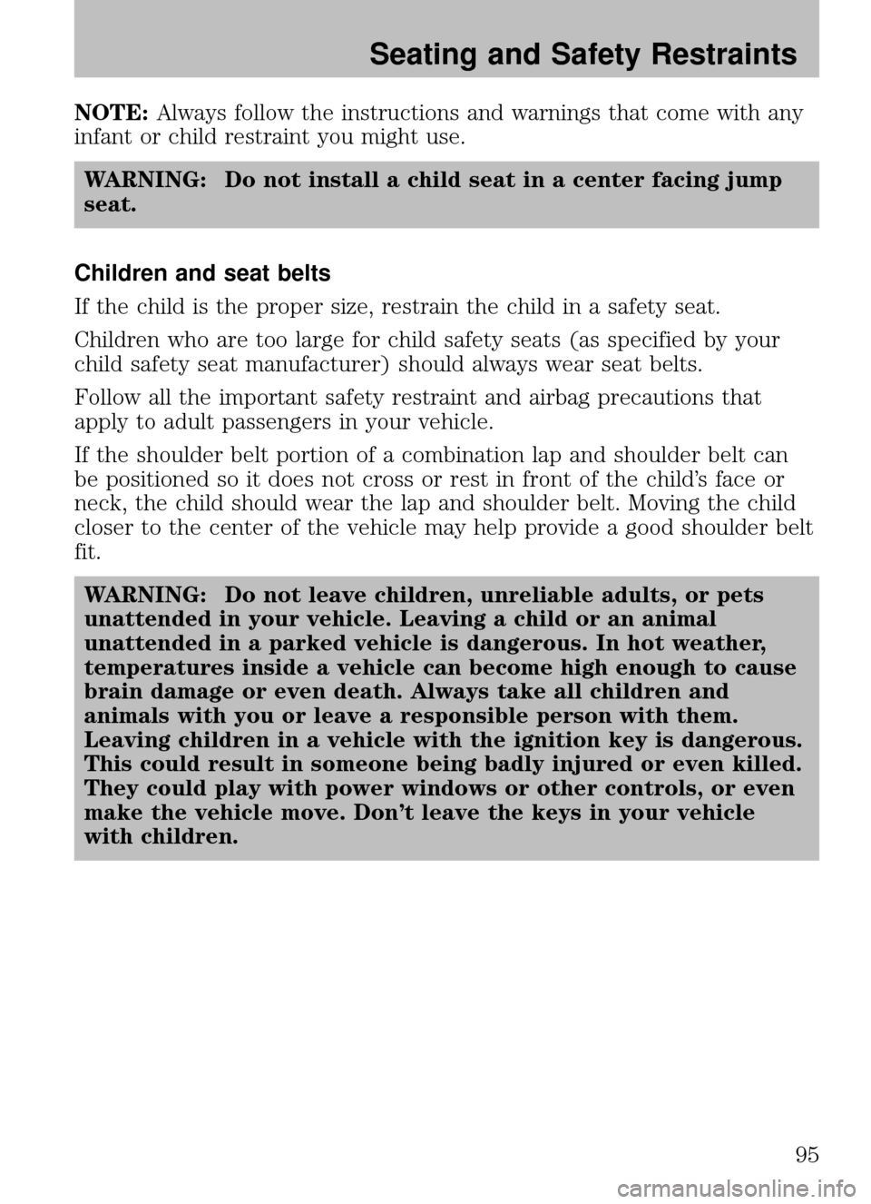 MAZDA MODEL B2300 TRUCK 2008 Owners Manual (in English) NOTE:Always follow the instructions and warnings that come with any
infant or child restraint you might use.
WARNING: Do not install a child seat in a center facing jump
seat.
Children and seat belts
MAZDA MODEL B2300 TRUCK 2008 Owners Manual (in English) NOTE:Always follow the instructions and warnings that come with any
infant or child restraint you might use.
WARNING: Do not install a child seat in a center facing jump
seat.
Children and seat belts